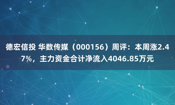 德宏信投 华数传媒（000156）周评：本周涨2.47%，主力资金合计净流入4046.85万元